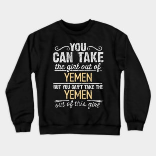 You Can Take The Girl Out Of Yemen But You Cant Take The Yemen Out Of The Girl - Gift for Yemeni With Roots From Yemen Crewneck Sweatshirt